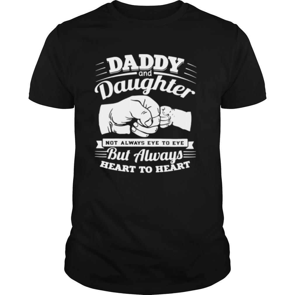 Daddy And Daughter Not Always Eye To Eye But Always Heart To Heart shirt