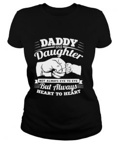 Daddy And Daughter Not Always Eye To Eye But Always Heart To Heart shirt