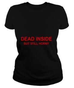 Dead Inside But Still Horny shirt