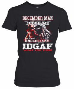 December Man Before You Judge Me Please Understand That Idgaf What You Think T-Shirt Classic Women's T-shirt