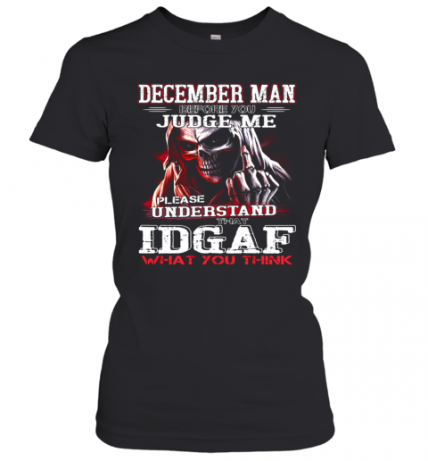 December Man Before You Judge Me Please Understand That Idgaf What You Think T-Shirt Classic Women's T-shirt