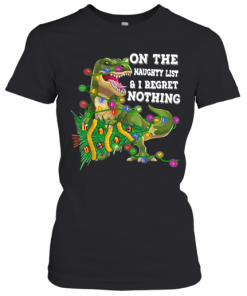 Dinosaur T Rex On The Naughty List And I Regret Nothing Christmas T-Shirt Classic Women's T-shirt