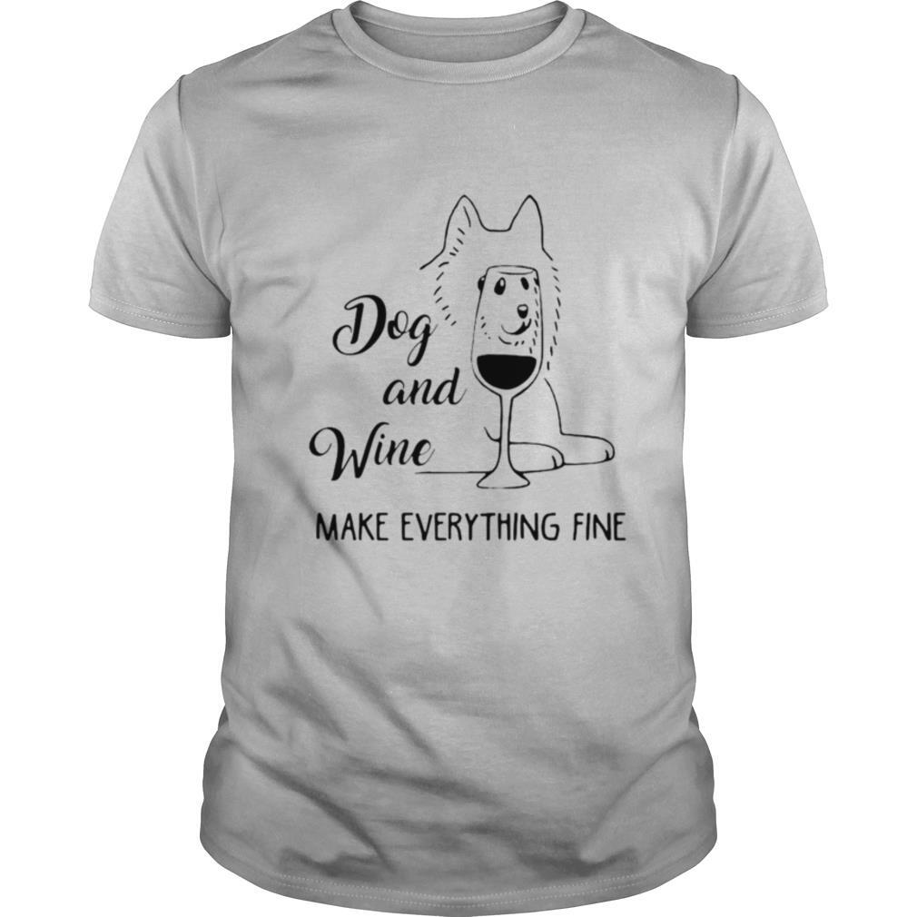 Dog and wine make everything fine shirt