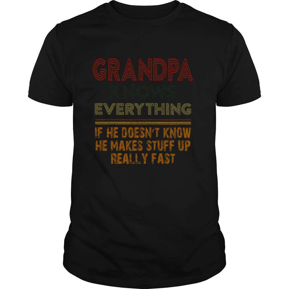 Grandpa Knows Everything If He Doesnt Know He Makes Stuff Up Really Fast shirt