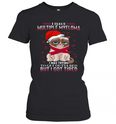 Grumpy Cat I Have Multiple Myeloma I Was Trying To Get Outta Bed But I Got Tired T-Shirt Classic Women's T-shirt