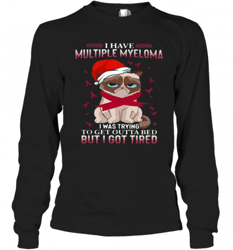 Grumpy Cat I Have Multiple Myeloma I Was Trying To Get Outta Bed But I Got Tired T-Shirt Long Sleeved T-shirt 