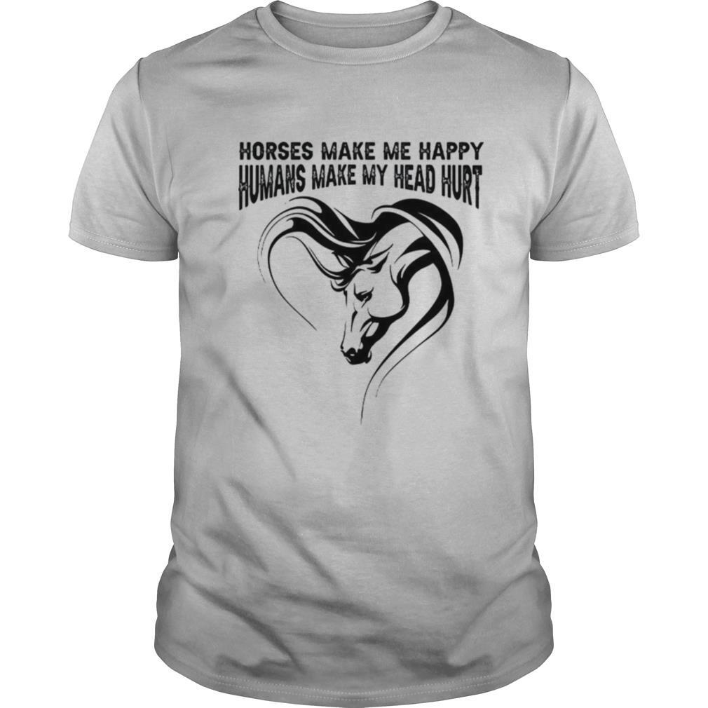 Horses Make Me Happy Humans Make My Head Hurt shirt