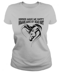 Horses Make Me Happy Humans Make My Head Hurt shirt