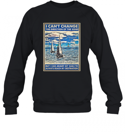 I Cant Change The Direction Of The Wind T-Shirt Unisex Sweatshirt