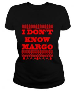 I DONT KNOW MARGO shirt