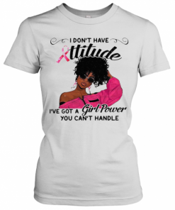 I Dont Have Attitude Ive A Girl Power T-Shirt Classic Women's T-shirt