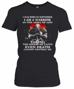 I Was Born In September I Am A Warrior In The Army Of God Taking The Shield Of Faith Even Death Cannot Destroy Me T-Shirt Classic Women's T-shirt