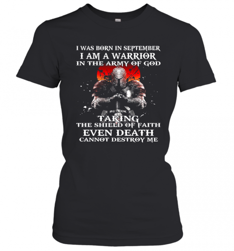 I Was Born In September I Am A Warrior In The Army Of God Taking The Shield Of Faith Even Death Cannot Destroy Me T-Shirt Classic Women's T-shirt