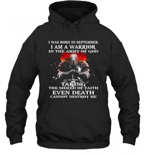 I Was Born In September I Am A Warrior In The Army Of God Taking The Shield Of Faith Even Death Cannot Destroy Me T-Shirt Unisex Hoodie