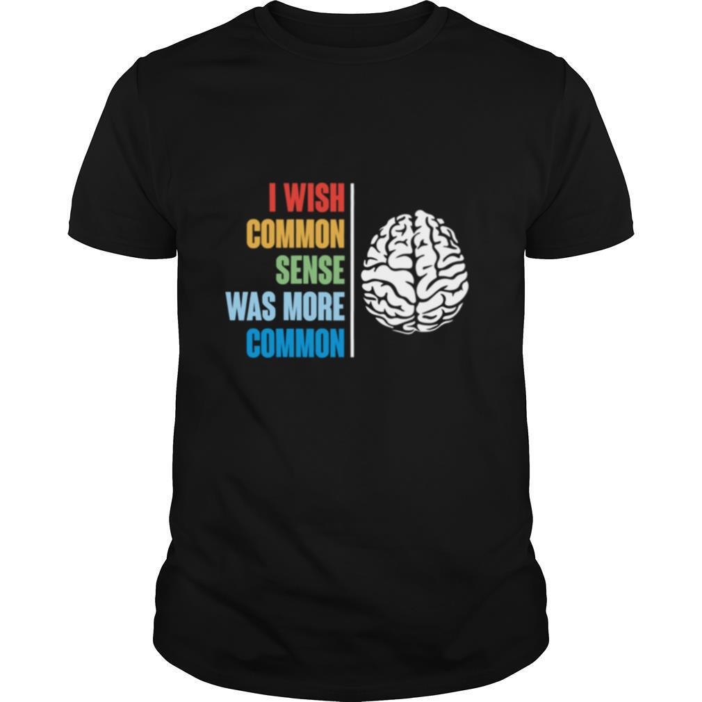 I Wish Common Sense Was More Common shirt