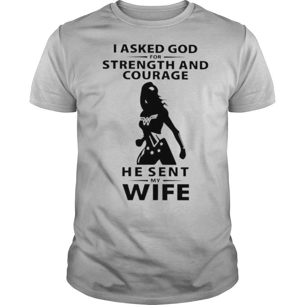 I asked God for strength and courage he sent my wife shirt