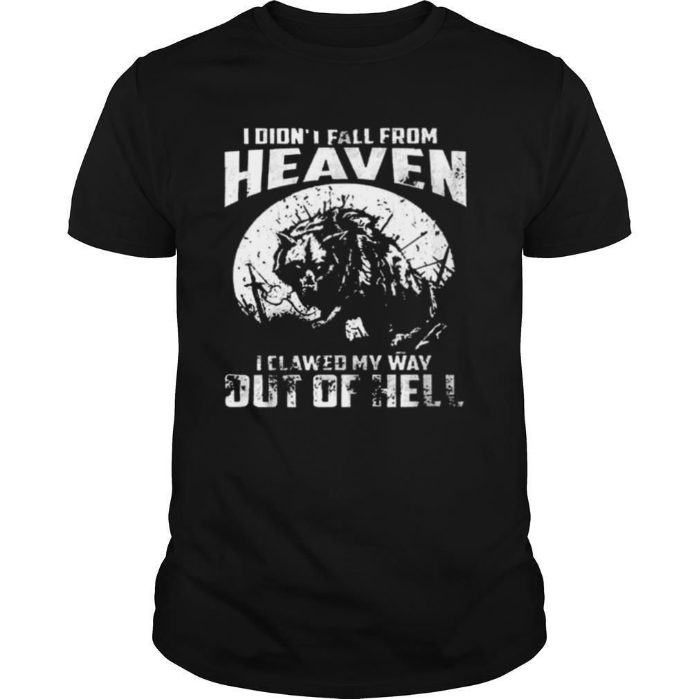 I didnt fall from heaven I clawed my way out of hell shirt