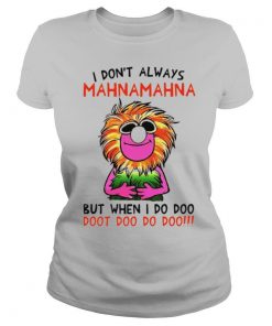 I dont always Mahnamahna but when I do doo doot doo do doo shirt