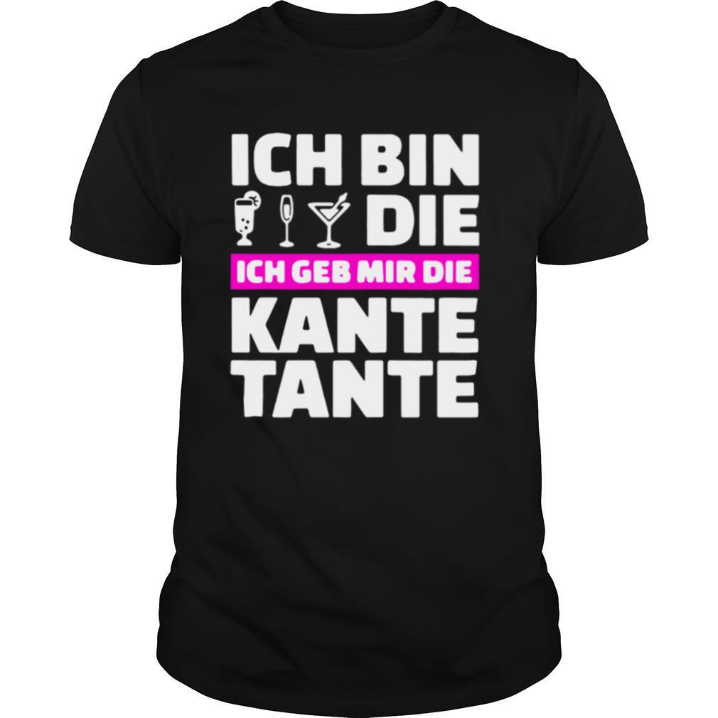 Ich Bin Die Ich Geb Mir Die Kante Tante shirt