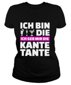 Ich Bin Die Ich Geb Mir Die Kante Tante shirt