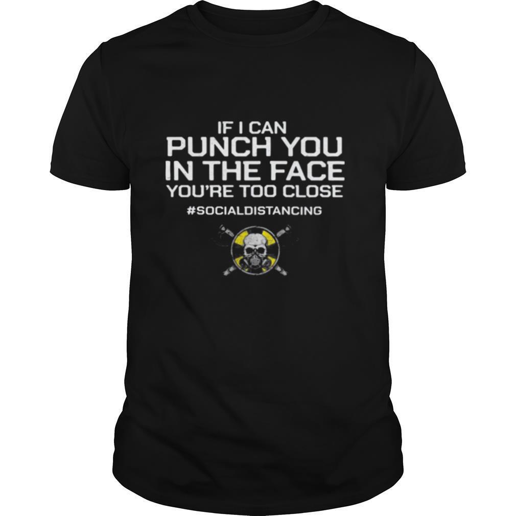 If I Can Punch You In The Face You’re Too Close #socialdistancing shirt