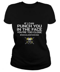 If I Can Punch You In The Face You’re Too Close #socialdistancing shirt