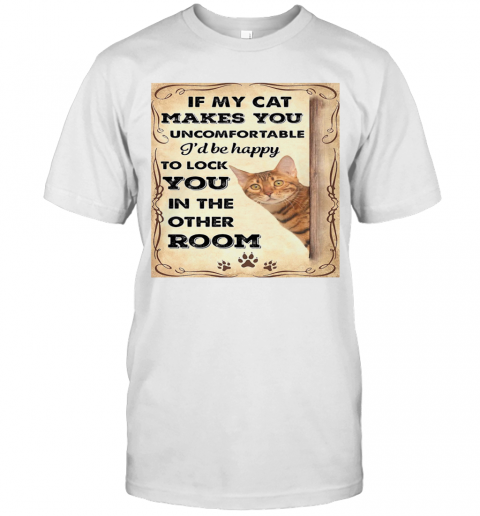 If My Cat Makes You Uncomfortable I'll Be Happy T-Shirt