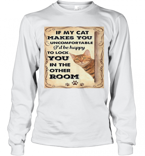 If My Cat Makes You Uncomfortable I'll Be Happy T-Shirt Long Sleeved T-shirt 