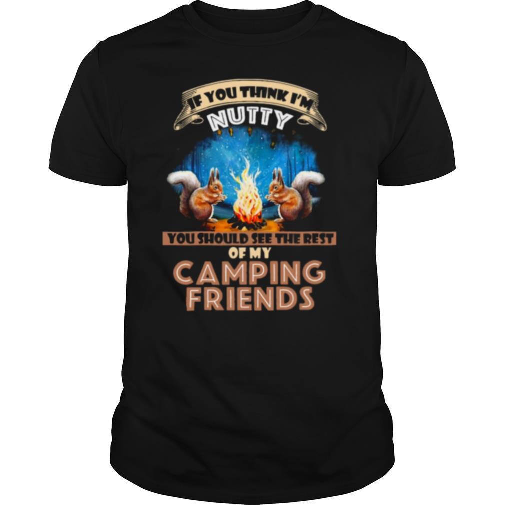 If you think Im Nutty you should see the rest of my camping friends shirt