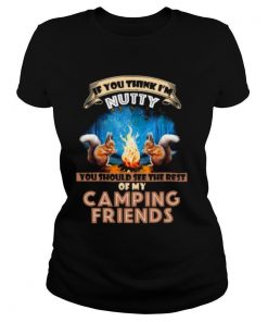 If you think Im Nutty you should see the rest of my camping friends shirt