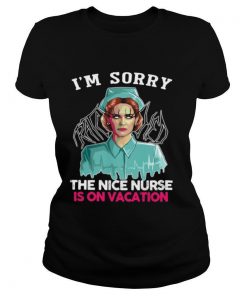 I’m Sorry The Nice Nurse Is On Vacation shirt