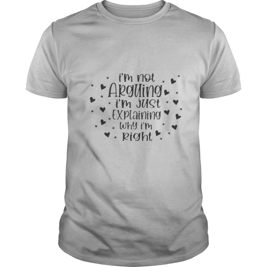 Im not arguing Im just explaining why Im right shirt