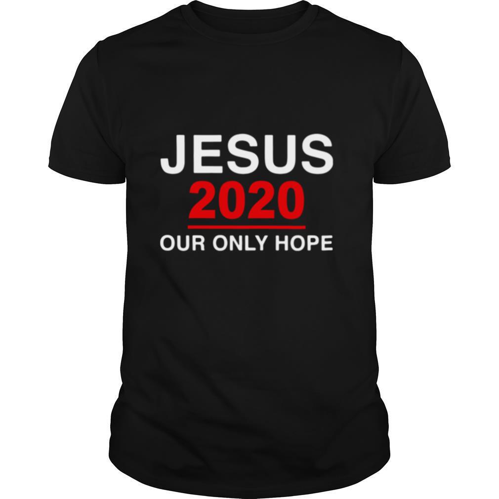 Jesus 2020 Our Only Hope shirt