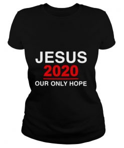 Jesus 2020 Our Only Hope shirt