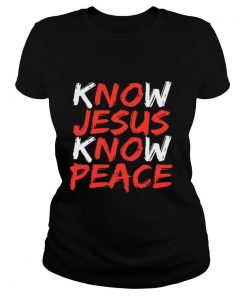 Know Jesus Know Peace shirt