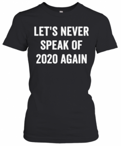 Lets Never Speak Of 2020 Again T-Shirt Classic Women's T-shirt