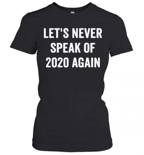 Lets Never Speak Of 2020 Again T-Shirt Classic Women's T-shirt