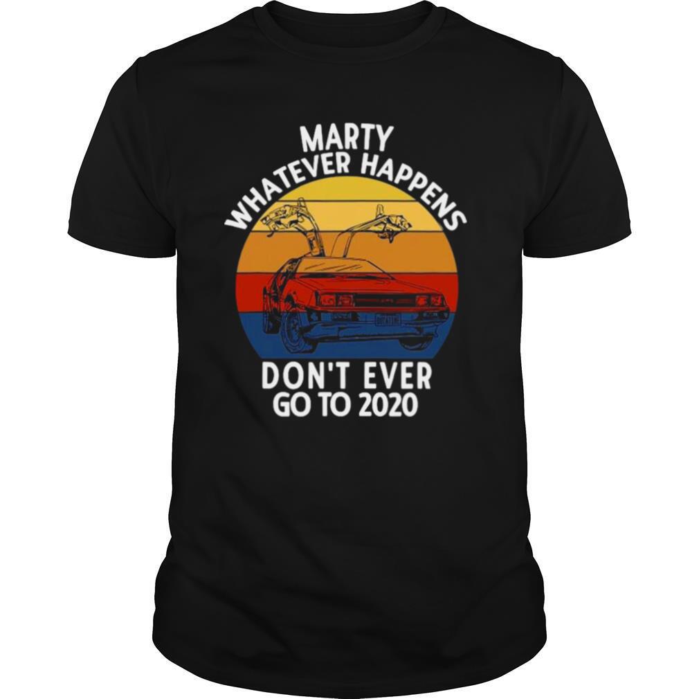 Marty Whatever Happens Dont Ever Go To 2020 shirt