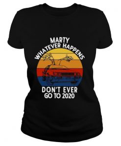 Marty Whatever Happens Dont Ever Go To 2020 shirt