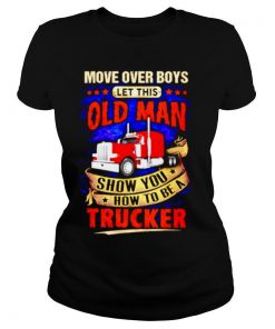 Move over boys let this old man show you how to be a trucker shirt