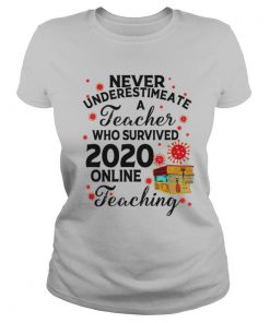 Never Underestimate A Teacher Who Survived 2020 Online Teaching shirt