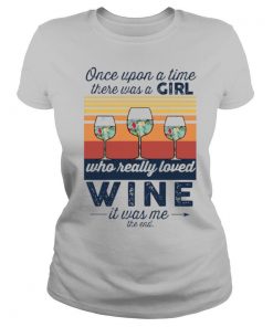 Once Upon A Time There Was A Girl Who Really Loved Wine It Was Me The End Vintage shirt