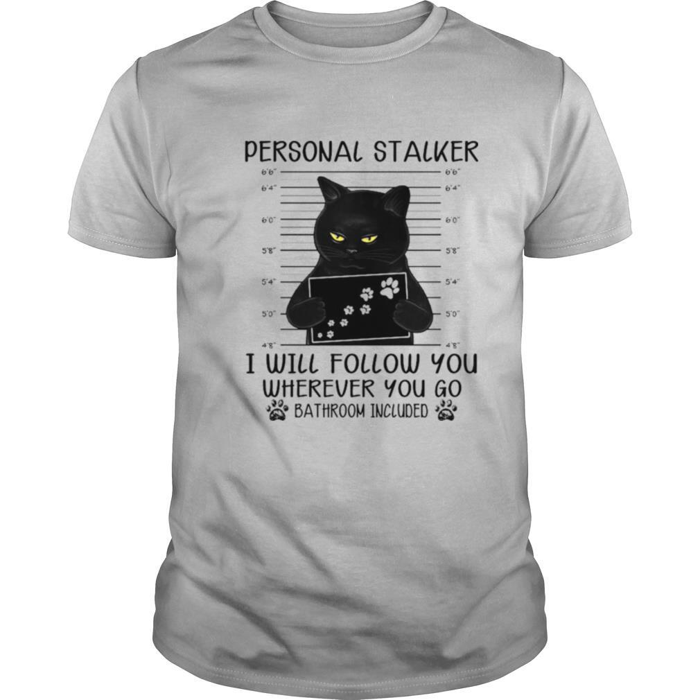 Personal Stalker I Will Follow You Wherever You Go Bathroom Included shirt