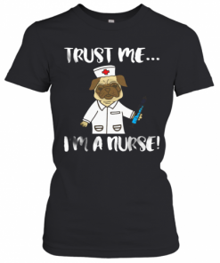 Pug Dog Trust Me I'M A Nurse T-Shirt Classic Women's T-shirt