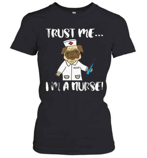 Pug Dog Trust Me I'M A Nurse T-Shirt Classic Women's T-shirt