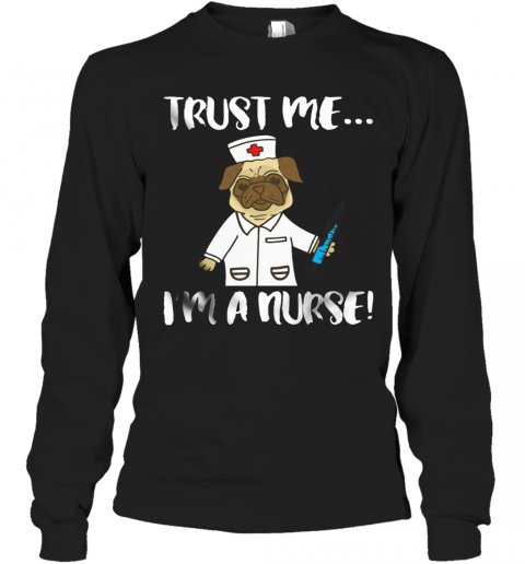 Pug Dog Trust Me I'M A Nurse T-Shirt Long Sleeved T-shirt 