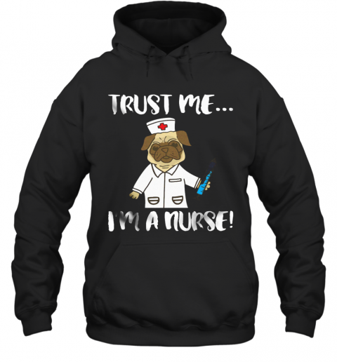 Pug Dog Trust Me I'M A Nurse T-Shirt Unisex Hoodie