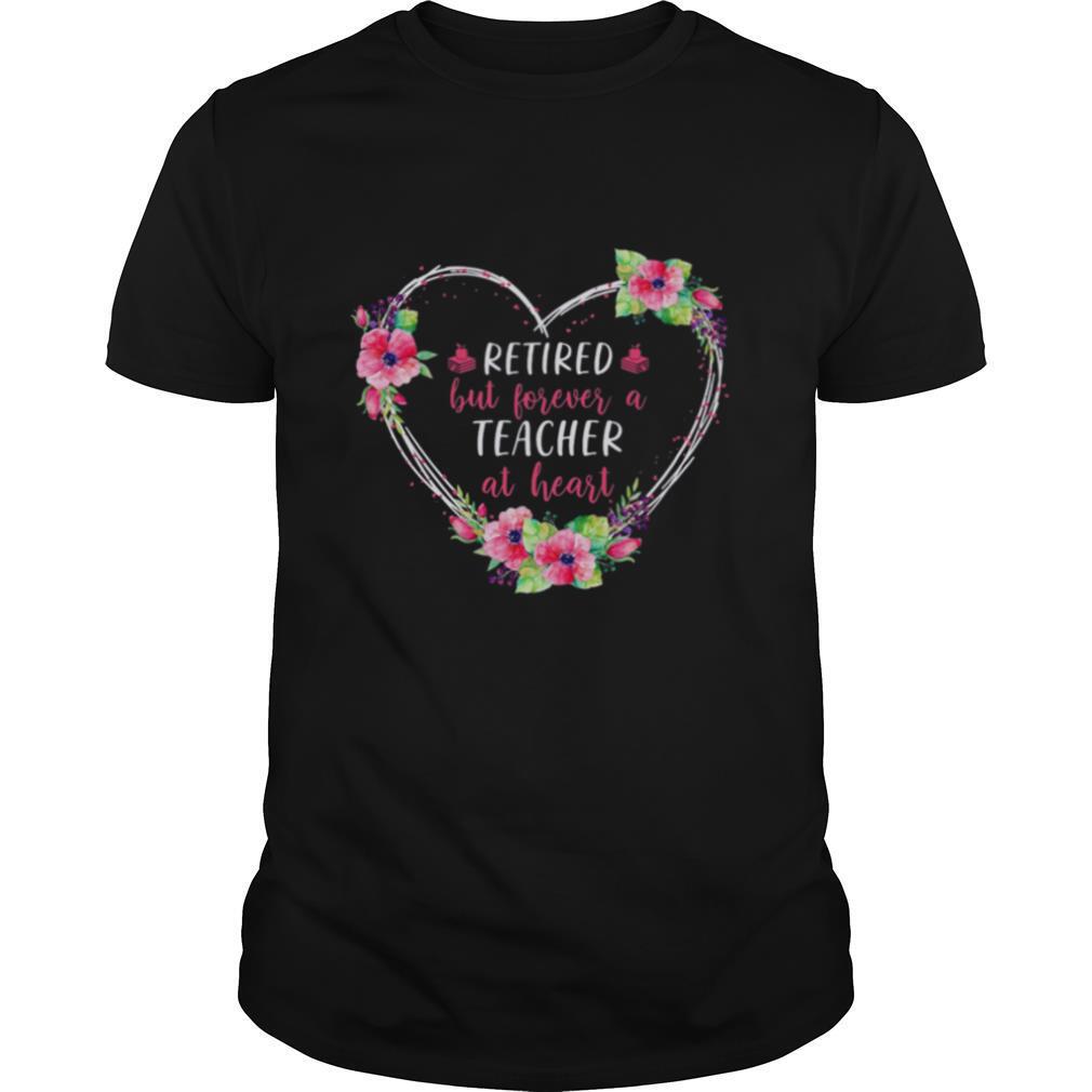 Retired but forever a teacher at heart shirt