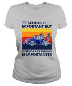 School Is Important But Legends Car Racing Is Importanter Vintage shirt