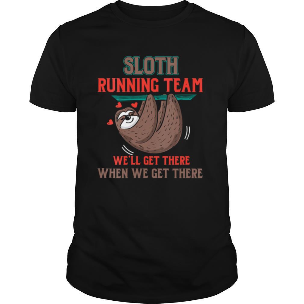 Sloth Running Team We'll Get There When We Get There shirt